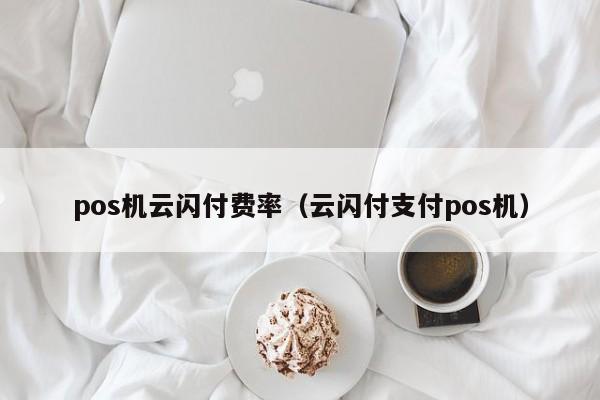 pos机云闪付费率（云闪付支付pos机）